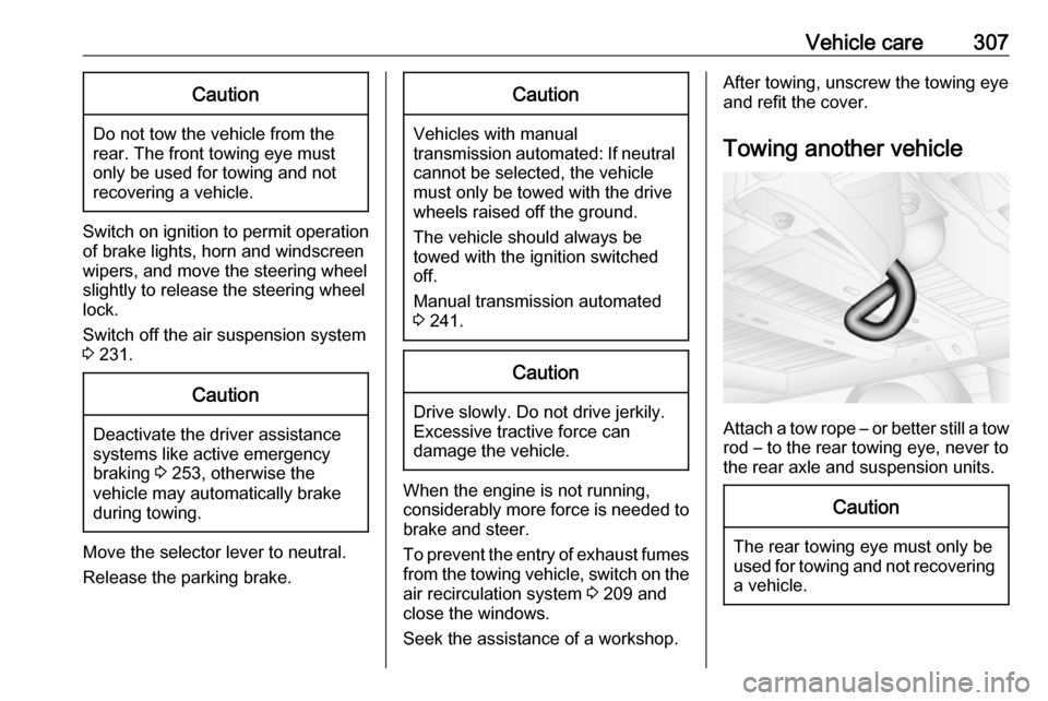OPEL MOVANO_B 2020 Owners Manual Vehicle care307Caution
Do not tow the vehicle from the
rear. The front towing eye must
only be used for towing and not
recovering a vehicle.
Switch on ignition to permit operation
of brake lights, hor OPEL MOVANO_B 2020 Owners Manual Vehicle care307Caution
Do not tow the vehicle from the
rear. The front towing eye must
only be used for towing and not
recovering a vehicle.
Switch on ignition to permit operation
of brake lights, hor