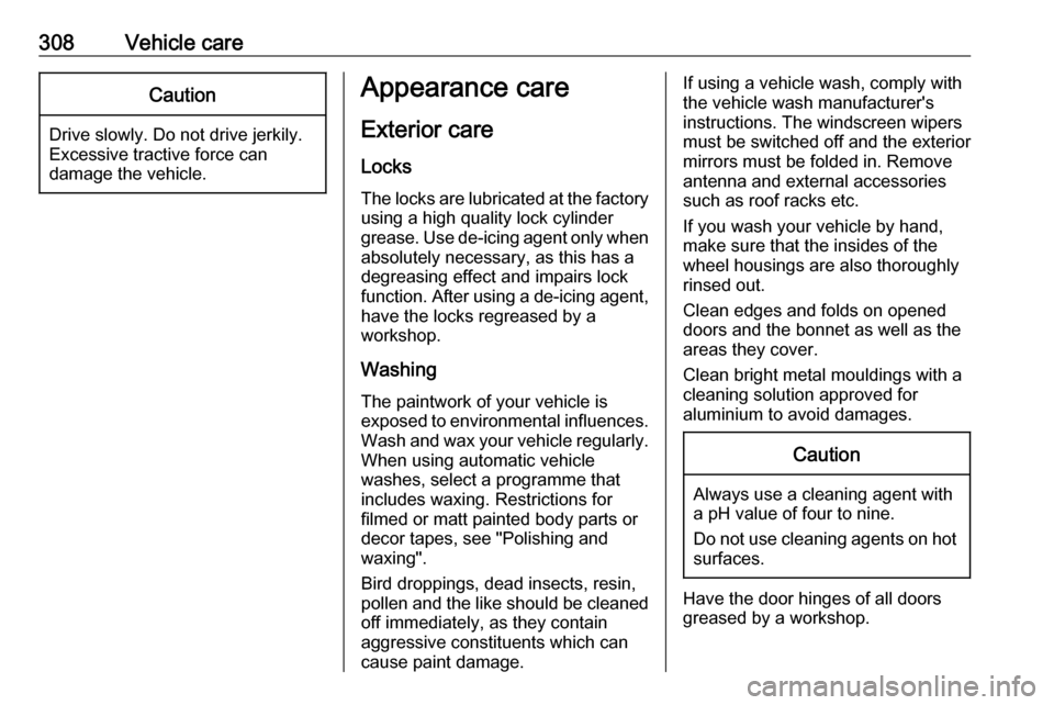 OPEL MOVANO_B 2020 Owners Manual 308Vehicle careCaution
Drive slowly. Do not drive jerkily.
Excessive tractive force can
damage the vehicle.
Appearance care
Exterior care Locks
The locks are lubricated at the factory using a high qua OPEL MOVANO_B 2020 Owners Manual 308Vehicle careCaution
Drive slowly. Do not drive jerkily.
Excessive tractive force can
damage the vehicle.
Appearance care
Exterior care Locks
The locks are lubricated at the factory using a high qua
