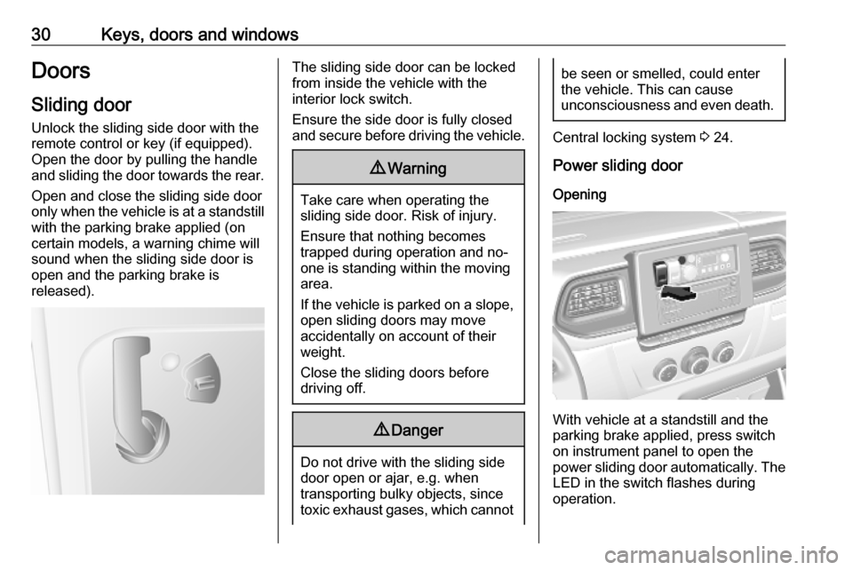 OPEL MOVANO_B 2020 Owners Guide 30Keys, doors and windowsDoors
Sliding door
Unlock the sliding side door with the remote control or key (if equipped).
Open the door by pulling the handle
and sliding the door towards the rear.
Open a OPEL MOVANO_B 2020 Owners Guide 30Keys, doors and windowsDoors
Sliding door
Unlock the sliding side door with the remote control or key (if equipped).
Open the door by pulling the handle
and sliding the door towards the rear.
Open a