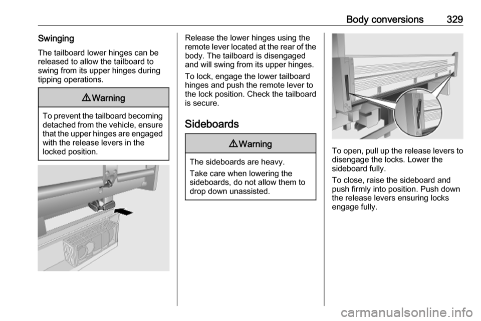 OPEL MOVANO_B 2020 Owners Manual Body conversions329SwingingThe tailboard lower hinges can be
released to allow the tailboard to
swing from its upper hinges during
tipping operations.9 Warning
To prevent the tailboard becoming
detach OPEL MOVANO_B 2020 Owners Manual Body conversions329SwingingThe tailboard lower hinges can be
released to allow the tailboard to
swing from its upper hinges during
tipping operations.9 Warning
To prevent the tailboard becoming
detach