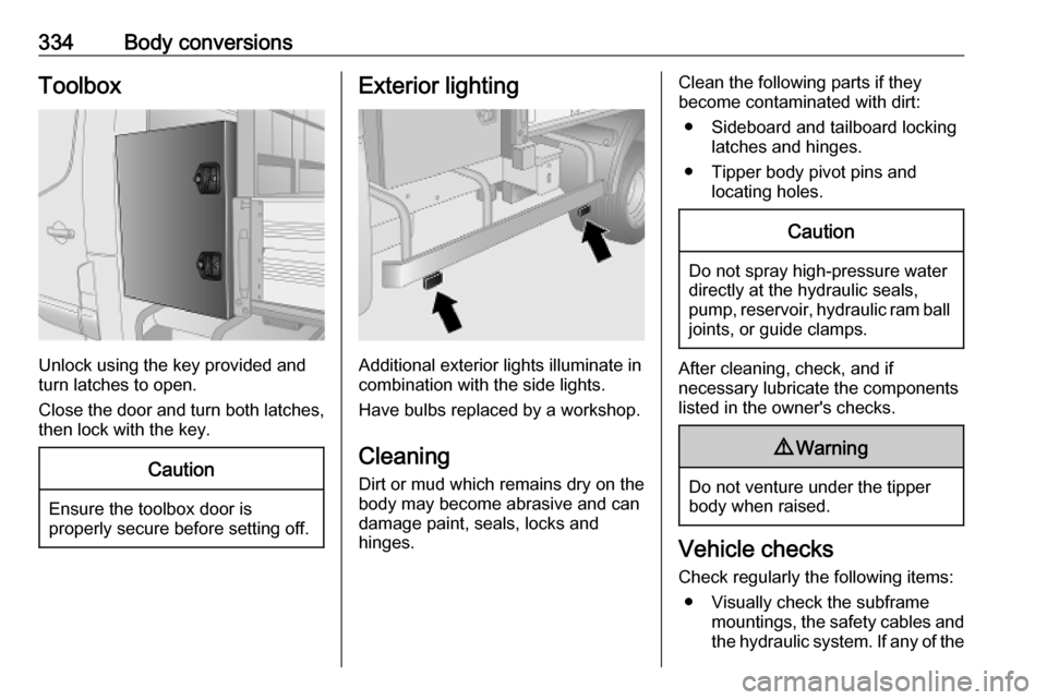 OPEL MOVANO_B 2020 Owners Manual 334Body conversionsToolbox
Unlock using the key provided and
turn latches to open.
Close the door and turn both latches,
then lock with the key.
Caution
Ensure the toolbox door is
properly secure befo OPEL MOVANO_B 2020 Owners Manual 334Body conversionsToolbox
Unlock using the key provided and
turn latches to open.
Close the door and turn both latches,
then lock with the key.
Caution
Ensure the toolbox door is
properly secure befo