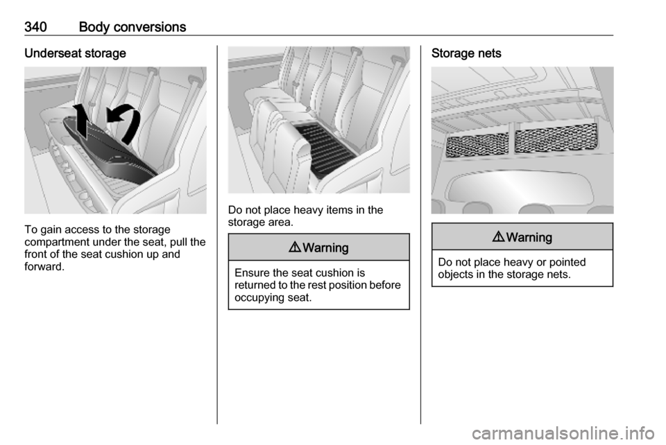 OPEL MOVANO_B 2020 Owners Manual 340Body conversionsUnderseat storage
To gain access to the storage
compartment under the seat, pull the
front of the seat cushion up and
forward.
Do not place heavy items in the
storage area.
9 Warnin OPEL MOVANO_B 2020 Owners Manual 340Body conversionsUnderseat storage
To gain access to the storage
compartment under the seat, pull the
front of the seat cushion up and
forward.
Do not place heavy items in the
storage area.
9 Warnin