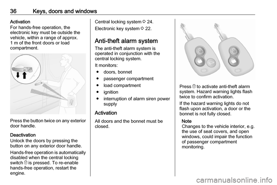 OPEL MOVANO_B 2020 Owners Guide 36Keys, doors and windowsActivation
For hands-free operation, the
electronic key must be outside the
vehicle, within a range of approx.
1 m of the front doors or load
compartment.
Press the button twi OPEL MOVANO_B 2020 Owners Guide 36Keys, doors and windowsActivation
For hands-free operation, the
electronic key must be outside the
vehicle, within a range of approx.
1 m of the front doors or load
compartment.
Press the button twi