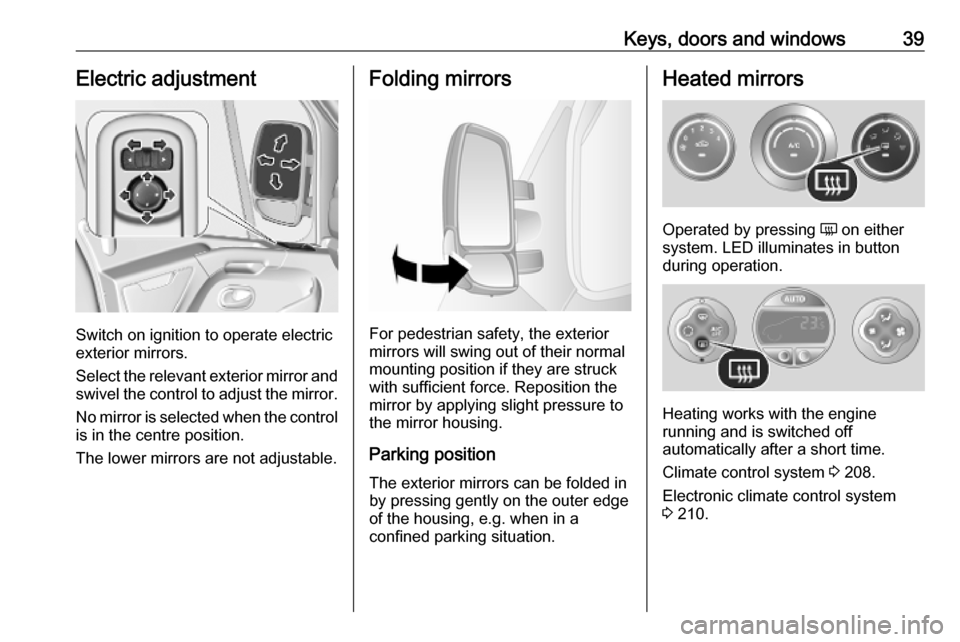OPEL MOVANO_B 2020 Service Manual Keys, doors and windows39Electric adjustment
Switch on ignition to operate electric
exterior mirrors.
Select the relevant exterior mirror and swivel the control to adjust the mirror.
No mirror is sele OPEL MOVANO_B 2020 Service Manual Keys, doors and windows39Electric adjustment
Switch on ignition to operate electric
exterior mirrors.
Select the relevant exterior mirror and swivel the control to adjust the mirror.
No mirror is sele