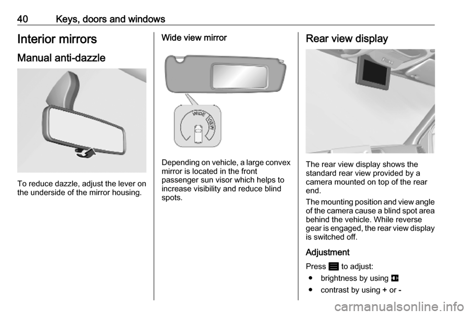 OPEL MOVANO_B 2020 Service Manual 40Keys, doors and windowsInterior mirrors
Manual anti-dazzle
To reduce dazzle, adjust the lever on the underside of the mirror housing.
Wide view mirror
Depending on vehicle, a large convex
mirror is OPEL MOVANO_B 2020 Service Manual 40Keys, doors and windowsInterior mirrors
Manual anti-dazzle
To reduce dazzle, adjust the lever on the underside of the mirror housing.
Wide view mirror
Depending on vehicle, a large convex
mirror is