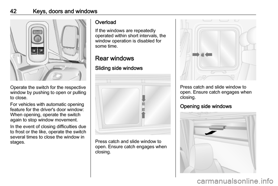 OPEL MOVANO_B 2020 Service Manual 42Keys, doors and windows
Operate the switch for the respective
window by pushing to open or pulling to close.
For vehicles with automatic opening
feature for the drivers door window:
When opening, o OPEL MOVANO_B 2020 Service Manual 42Keys, doors and windows
Operate the switch for the respective
window by pushing to open or pulling to close.
For vehicles with automatic opening
feature for the drivers door window:
When opening, o