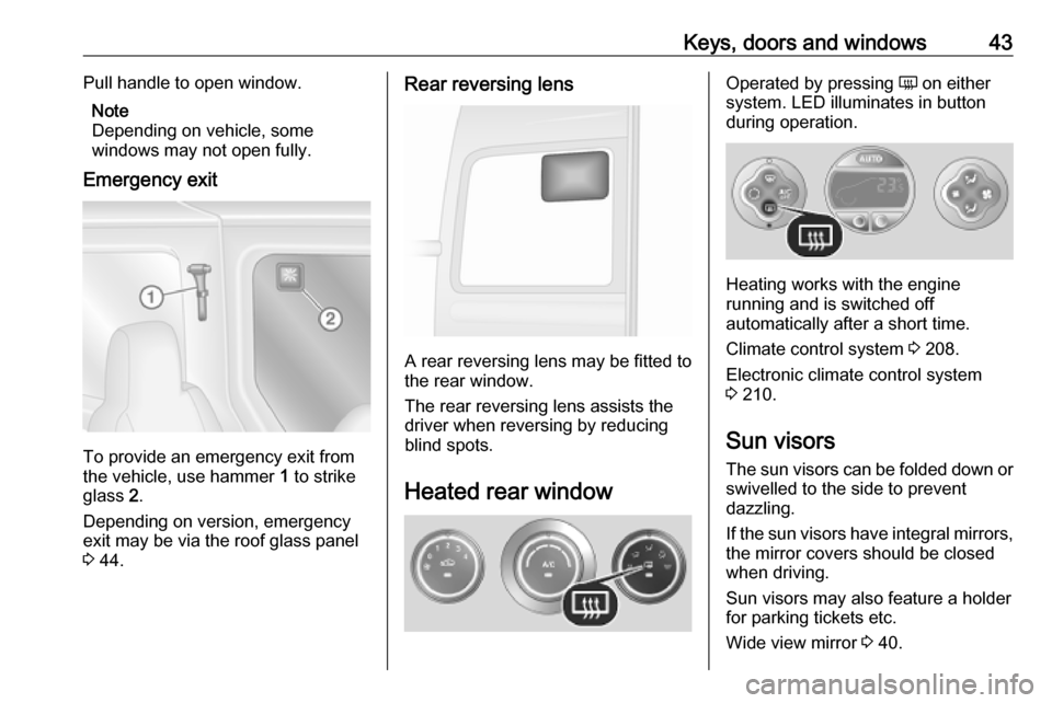 OPEL MOVANO_B 2020 Service Manual Keys, doors and windows43Pull handle to open window.Note
Depending on vehicle, some
windows may not open fully.
Emergency exit
To provide an emergency exit from
the vehicle, use hammer 1 to strike
gl OPEL MOVANO_B 2020 Service Manual Keys, doors and windows43Pull handle to open window.Note
Depending on vehicle, some
windows may not open fully.
Emergency exit
To provide an emergency exit from
the vehicle, use hammer 1 to strike
gl
