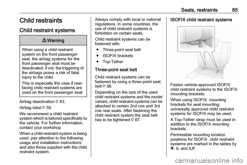 OPEL MOVANO_B 2020 Repair Manual Seats, restraints65Child restraints
Child restraint systems9 Warning
When using a child restraint
system on the front passenger
seat, the airbag systems for the
front passenger seat must be
deactivate OPEL MOVANO_B 2020 Repair Manual Seats, restraints65Child restraints
Child restraint systems9 Warning
When using a child restraint
system on the front passenger
seat, the airbag systems for the
front passenger seat must be
deactivate