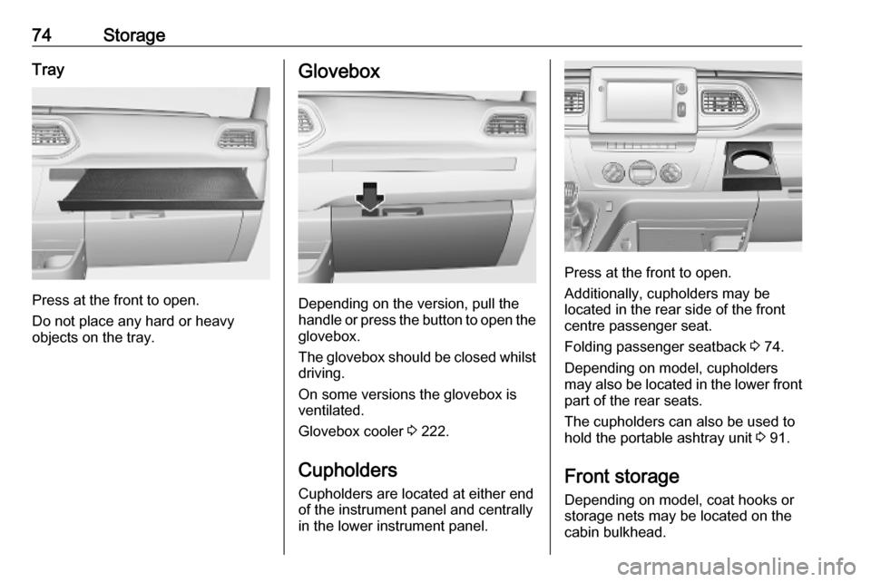 OPEL MOVANO_B 2020 Manual PDF 74StorageTray
Press at the front to open.
Do not place any hard or heavy
objects on the tray.
Glovebox
Depending on the version, pull the
handle or press the button to open the
glovebox.
The glovebox OPEL MOVANO_B 2020 Manual PDF 74StorageTray
Press at the front to open.
Do not place any hard or heavy
objects on the tray.
Glovebox
Depending on the version, pull the
handle or press the button to open the
glovebox.
The glovebox