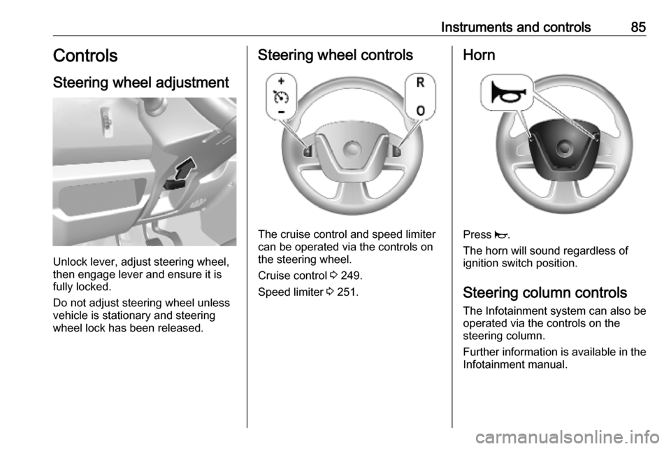 OPEL MOVANO_B 2020 Manual Online Instruments and controls85Controls
Steering wheel adjustment
Unlock lever, adjust steering wheel,
then engage lever and ensure it is
fully locked.
Do not adjust steering wheel unless
vehicle is statio OPEL MOVANO_B 2020 Manual Online Instruments and controls85Controls
Steering wheel adjustment
Unlock lever, adjust steering wheel,
then engage lever and ensure it is
fully locked.
Do not adjust steering wheel unless
vehicle is statio