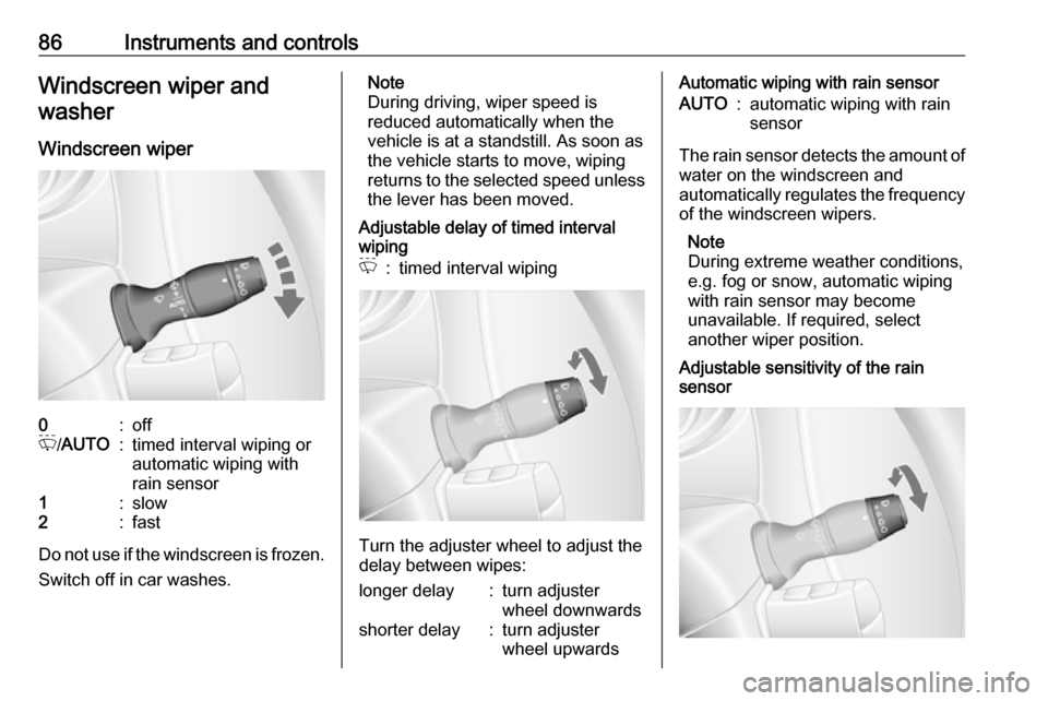 OPEL MOVANO_B 2020 Manual Online 86Instruments and controlsWindscreen wiper andwasher
Windscreen wiper0:offP /AUTO:timed interval wiping or
automatic wiping with
rain sensor1:slow2:fast
Do not use if the windscreen is frozen.
Switch OPEL MOVANO_B 2020 Manual Online 86Instruments and controlsWindscreen wiper andwasher
Windscreen wiper0:offP /AUTO:timed interval wiping or
automatic wiping with
rain sensor1:slow2:fast
Do not use if the windscreen is frozen.
Switch