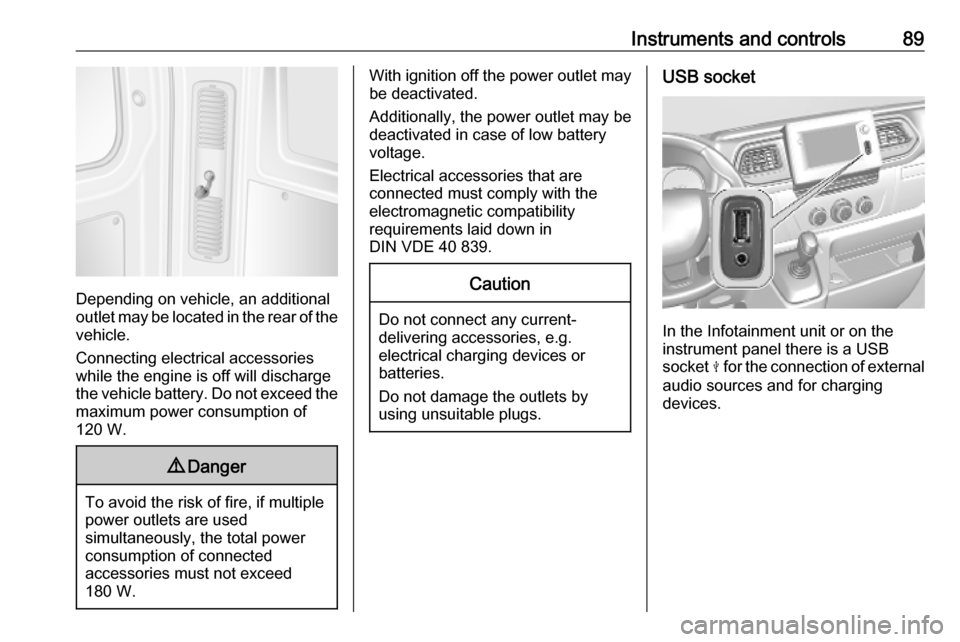 OPEL MOVANO_B 2020 Owners Manual Instruments and controls89
Depending on vehicle, an additional
outlet may be located in the rear of the
vehicle.
Connecting electrical accessories
while the engine is off will discharge
the vehicle ba OPEL MOVANO_B 2020 Owners Manual Instruments and controls89
Depending on vehicle, an additional
outlet may be located in the rear of the
vehicle.
Connecting electrical accessories
while the engine is off will discharge
the vehicle ba