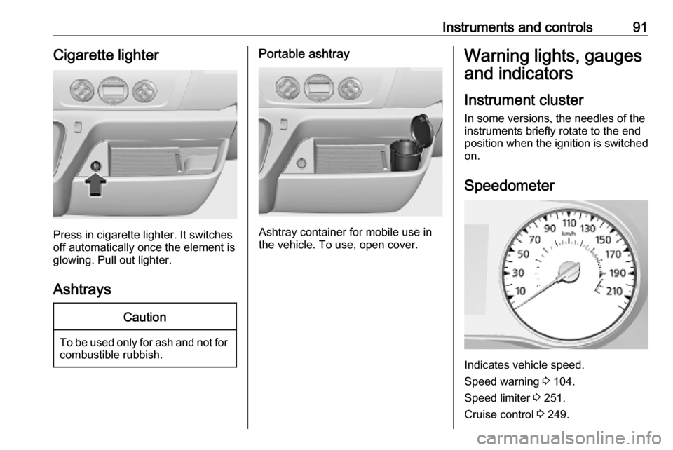 OPEL MOVANO_B 2020 Owners Manual Instruments and controls91Cigarette lighter
Press in cigarette lighter. It switches
off automatically once the element is
glowing. Pull out lighter.
Ashtrays
Caution
To be used only for ash and not fo OPEL MOVANO_B 2020 Owners Manual Instruments and controls91Cigarette lighter
Press in cigarette lighter. It switches
off automatically once the element is
glowing. Pull out lighter.
Ashtrays
Caution
To be used only for ash and not fo