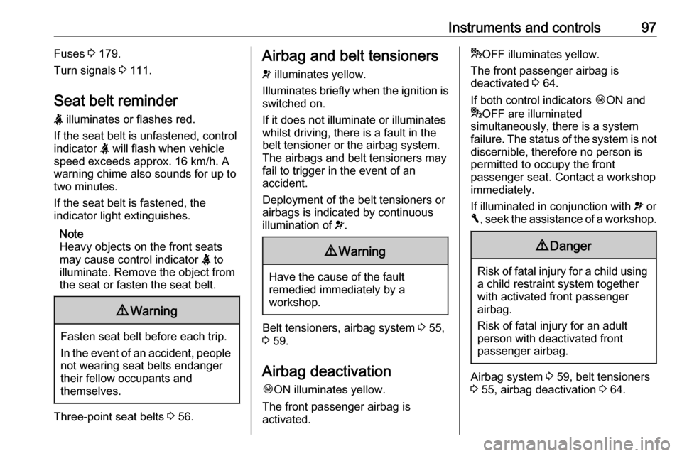 OPEL VIVARO B 2017.5  Owners Manual Instruments and controls97Fuses 3 179.
Turn signals  3 111.
Seat belt reminder X  illuminates or flashes red.
If the seat belt is unfastened, control
indicator  X will flash when vehicle
speed exceeds