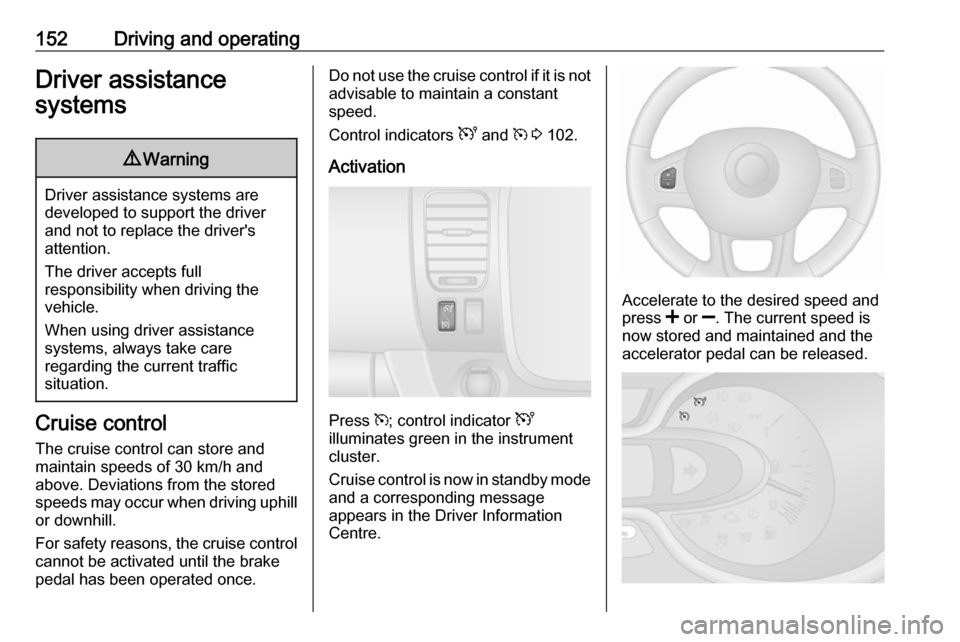 OPEL VIVARO B 2018 Manual user 152Driving and operatingDriver assistance
systems9 Warning
Driver assistance systems are
developed to support the driver
and not to replace the drivers
attention.
The driver accepts full
responsibili OPEL VIVARO B 2018 Manual user 152Driving and operatingDriver assistance
systems9 Warning
Driver assistance systems are
developed to support the driver
and not to replace the drivers
attention.
The driver accepts full
responsibili