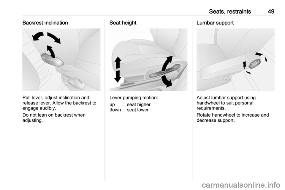 OPEL VIVARO B 2018.5 Owners Manual Seats, restraints49Backrest inclination
Pull lever, adjust inclination and
release lever. Allow the backrest to
engage audibly.
Do not lean on backrest when
adjusting.
Seat height
Lever pumping motion OPEL VIVARO B 2018.5 Owners Manual Seats, restraints49Backrest inclination
Pull lever, adjust inclination and
release lever. Allow the backrest to
engage audibly.
Do not lean on backrest when
adjusting.
Seat height
Lever pumping motion