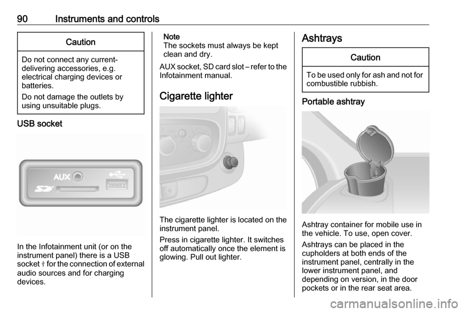 OPEL VIVARO B 2018.5 Manual user 90Instruments and controlsCaution
Do not connect any current-delivering accessories, e.g.
electrical charging devices or
batteries.
Do not damage the outlets by
using unsuitable plugs.
USB socket
In t OPEL VIVARO B 2018.5 Manual user 90Instruments and controlsCaution
Do not connect any current-delivering accessories, e.g.
electrical charging devices or
batteries.
Do not damage the outlets by
using unsuitable plugs.
USB socket
In t