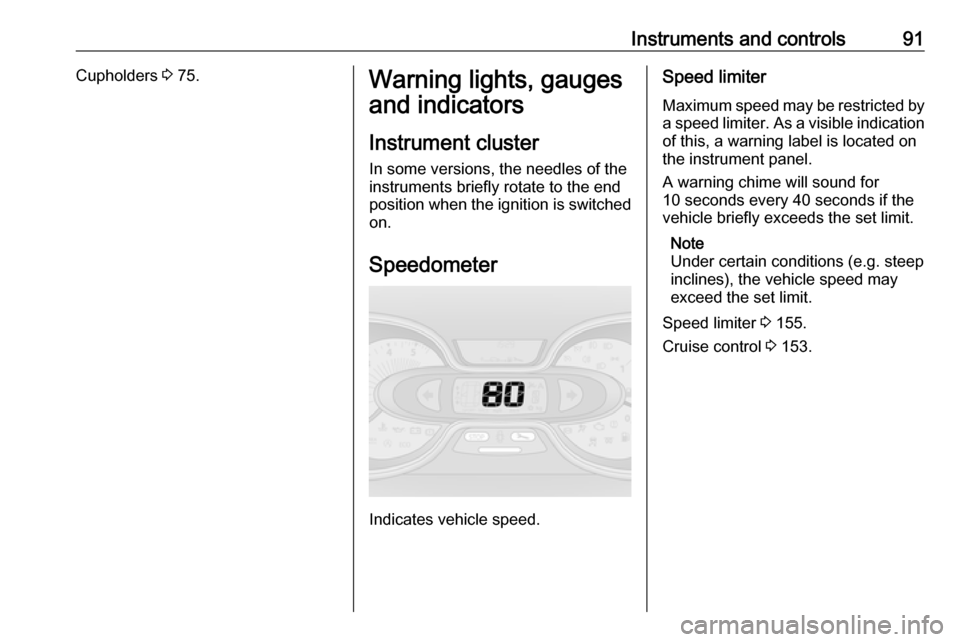 OPEL VIVARO B 2018.5 Manual user Instruments and controls91Cupholders 3 75.Warning lights, gauges
and indicators
Instrument cluster
In some versions, the needles of the
instruments briefly rotate to the end
position when the ignition OPEL VIVARO B 2018.5 Manual user Instruments and controls91Cupholders 3 75.Warning lights, gauges
and indicators
Instrument cluster
In some versions, the needles of the
instruments briefly rotate to the end
position when the ignition