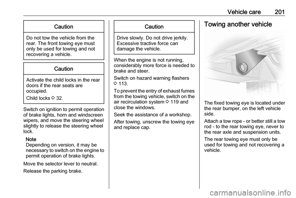 OPEL VIVARO B 2019 Manual user Vehicle care201Caution
Do not tow the vehicle from the
rear. The front towing eye must
only be used for towing and not
recovering a vehicle.
Caution
Activate the child locks in the rear
doors if the r OPEL VIVARO B 2019 Manual user Vehicle care201Caution
Do not tow the vehicle from the
rear. The front towing eye must
only be used for towing and not
recovering a vehicle.
Caution
Activate the child locks in the rear
doors if the r