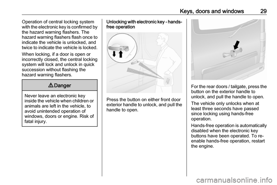 OPEL VIVARO B 2019 Owners Guide Keys, doors and windows29Operation of central locking system
with the electronic key is confirmed by
the hazard warning flashers. The
hazard warning flashers flash once to
indicate the vehicle is unlo