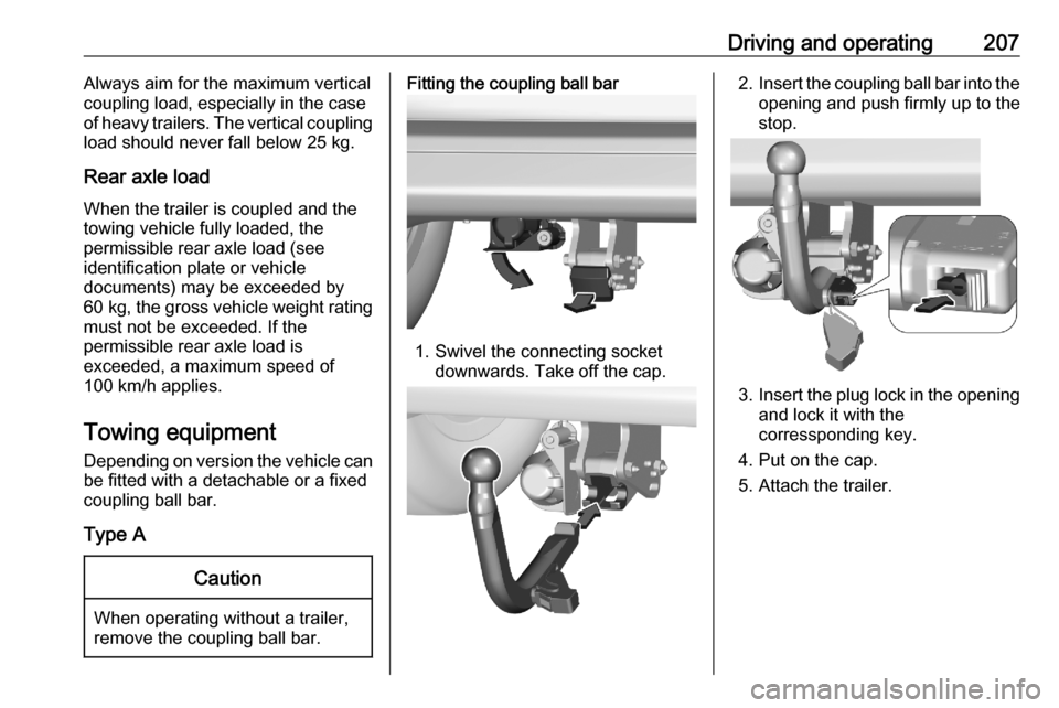 OPEL VIVARO C 2020.25  Owners Manual Driving and operating207Always aim for the maximum vertical
coupling load, especially in the case
of heavy trailers. The vertical coupling
load should never fall below 25 kg.
Rear axle load
When the t