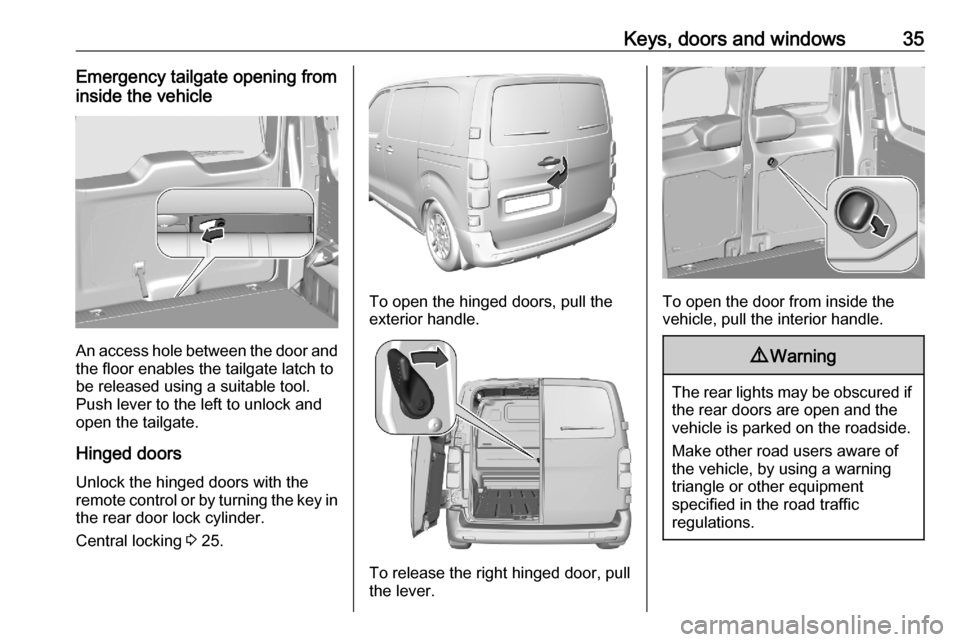 OPEL VIVARO C 2020.25  Manual user Keys, doors and windows35Emergency tailgate opening from
inside the vehicle
An access hole between the door and the floor enables the tailgate latch tobe released using a suitable tool.
Push lever to 