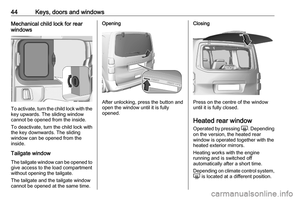 OPEL VIVARO C 2020.25 Service Manual 44Keys, doors and windowsMechanical child lock for rear
windows
To activate, turn the child lock with the key upwards. The sliding window
cannot be opened from the inside.
To deactivate, turn the chil