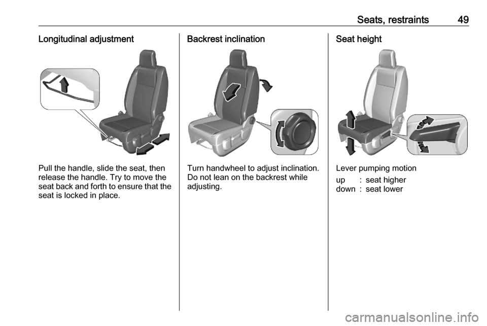 OPEL VIVARO C 2020.25  Owners Manual Seats, restraints49Longitudinal adjustment
Pull the handle, slide the seat, then
release the handle. Try to move the seat back and forth to ensure that the
seat is locked in place.
Backrest inclinatio