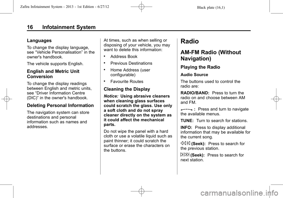 OPEL ZAFIRA C 2013  Infotainment system Black plate (16,1)Zafira Infotainment System - 2013 - 1st Edition - 6/27/12
16 Infotainment System
Languages
To change the display language,
see“Vehicle Personalisation”in the
owners handbook.
Th