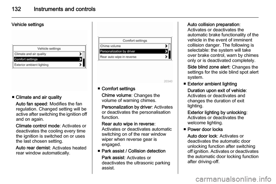 OPEL ZAFIRA C 2014  Owners Manual 132Instruments and controls
Vehicle settings
■Climate and air quality
Auto fan speed : Modifies the fan
regulation. Changed setting will be
active after switching the ignition off
and on again.
Clim