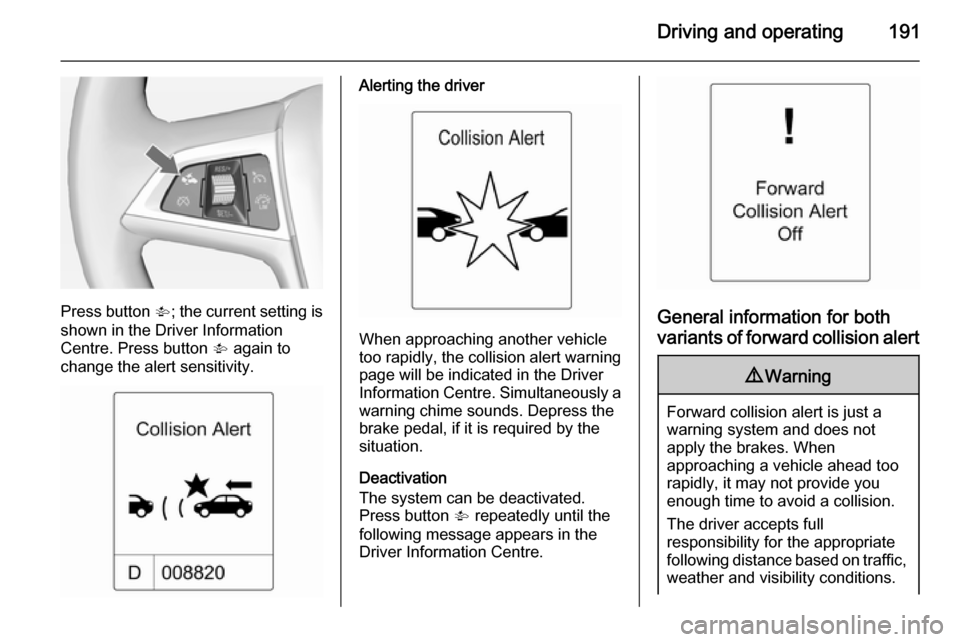 OPEL ZAFIRA C 2014 Manual user Driving and operating191
Press button V; the current setting is
shown in the Driver Information
Centre. Press button V again to
change the alert sensitivity.
Alerting the driver
When approaching anot OPEL ZAFIRA C 2014 Manual user Driving and operating191
Press button V; the current setting is
shown in the Driver Information
Centre. Press button V again to
change the alert sensitivity.
Alerting the driver
When approaching anot