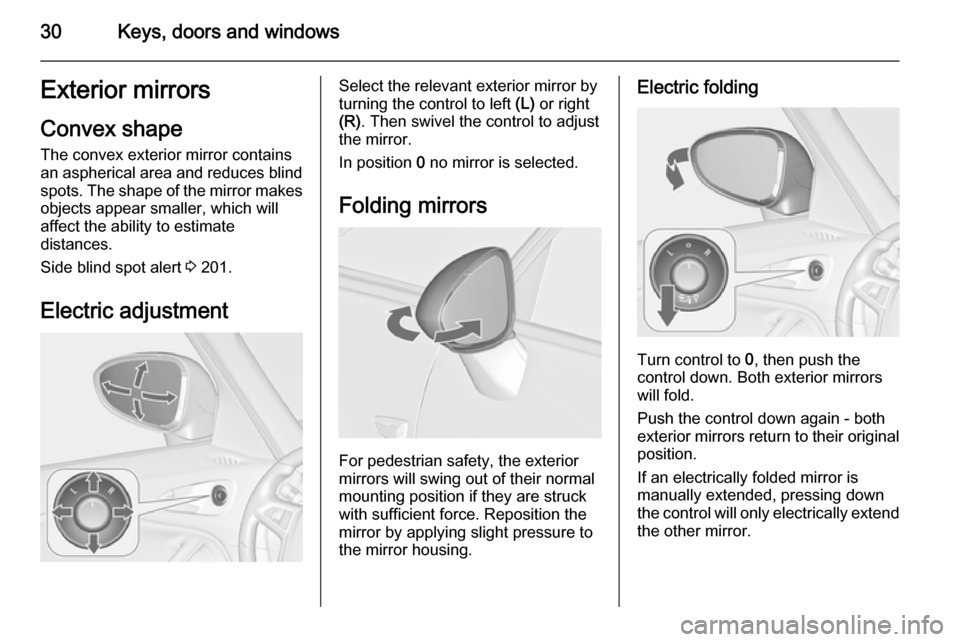 OPEL ZAFIRA C 2014 Owners Guide 30Keys, doors and windowsExterior mirrors
Convex shape
The convex exterior mirror contains
an aspherical area and reduces blind spots. The shape of the mirror makes
objects appear smaller, which will
