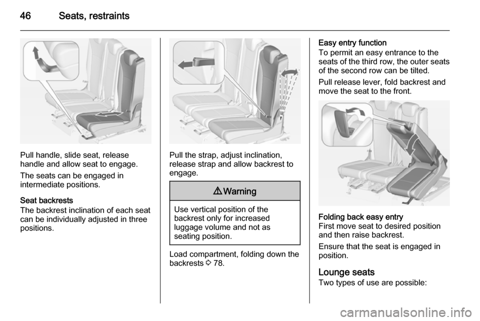 OPEL ZAFIRA C 2014 Service Manual 46Seats, restraints
Pull handle, slide seat, release
handle and allow seat to engage.
The seats can be engaged in
intermediate positions.
Seat backrests
The backrest inclination of each seat can be in