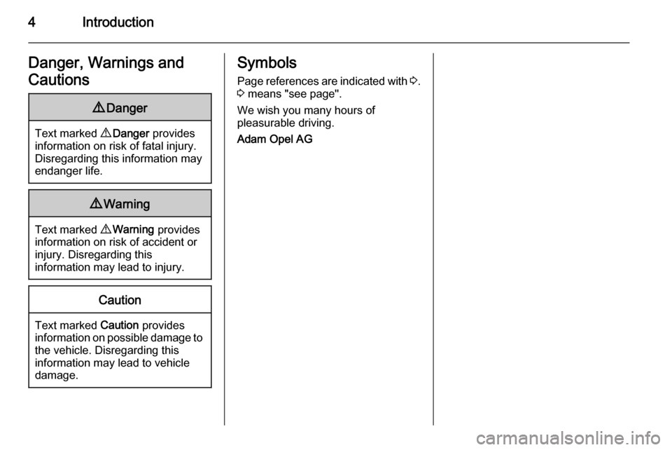 OPEL ZAFIRA C 2014  Owners Manual 4IntroductionDanger, Warnings and
Cautions9 Danger
Text marked  9 Danger  provides
information on risk of fatal injury.
Disregarding this information may
endanger life.
9 Warning
Text marked  9 Warnin