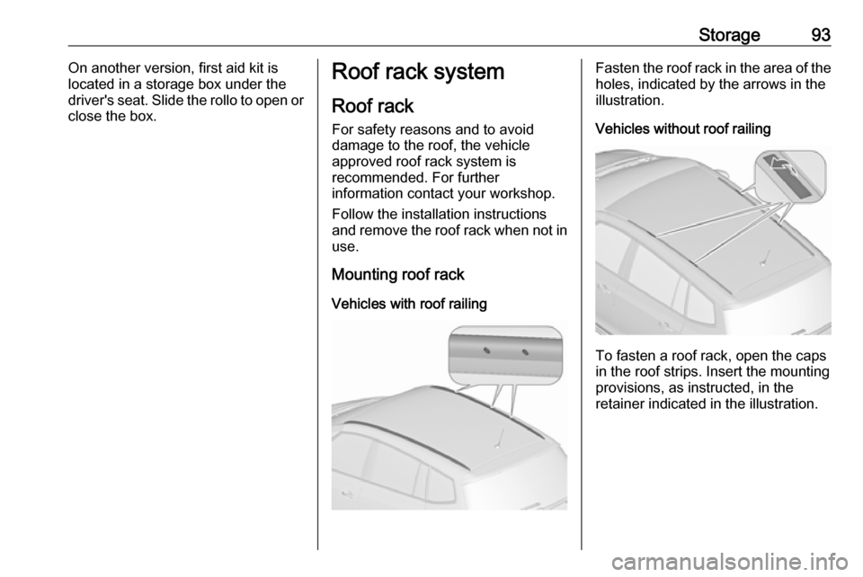 OPEL ZAFIRA C 2017  Owners Manual Storage93On another version, first aid kit is
located in a storage box under the
drivers seat. Slide the rollo to open or
close the box.Roof rack system
Roof rack For safety reasons and to avoiddamag