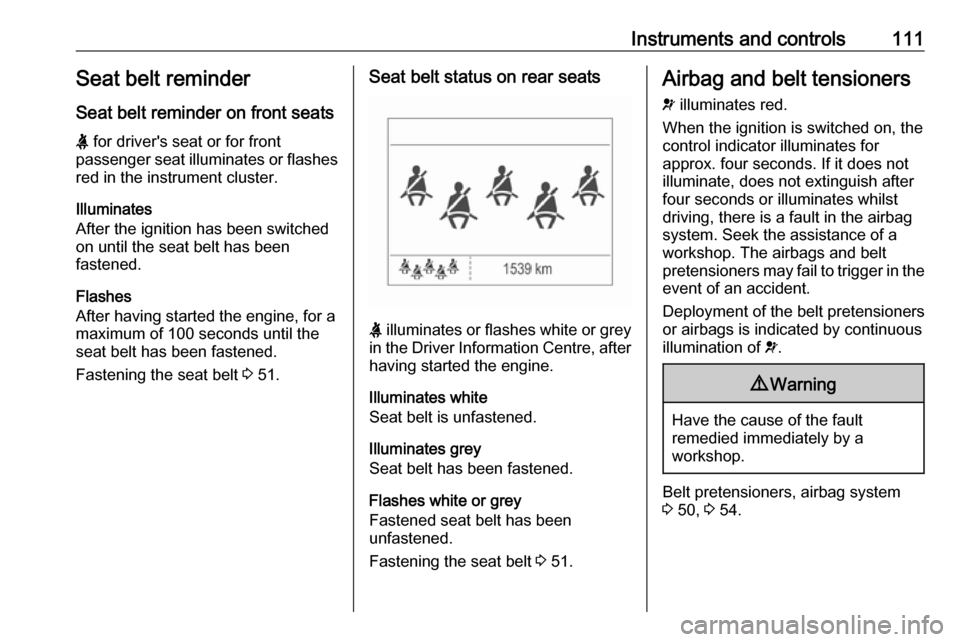 OPEL ZAFIRA C 2017.25  Manual user Instruments and controls111Seat belt reminder
Seat belt reminder on front seats
X  for drivers seat or for front
passenger seat illuminates or flashes
red in the instrument cluster.
Illuminates
After