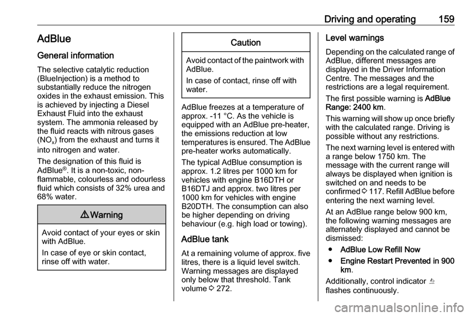 OPEL ZAFIRA C 2017.25  Manual user Driving and operating159AdBlue
General information
The selective catalytic reduction
(BlueInjection) is a method to
substantially reduce the nitrogen
oxides in the exhaust emission. This
is achieved b