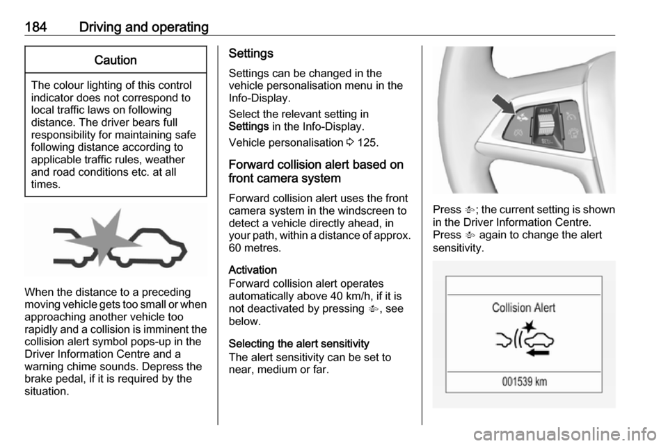OPEL ZAFIRA C 2017.25 Owners Manual 184Driving and operatingCaution
The colour lighting of this control
indicator does not correspond to
local traffic laws on following
distance. The driver bears full
responsibility for maintaining safe OPEL ZAFIRA C 2017.25 Owners Manual 184Driving and operatingCaution
The colour lighting of this control
indicator does not correspond to
local traffic laws on following
distance. The driver bears full
responsibility for maintaining safe