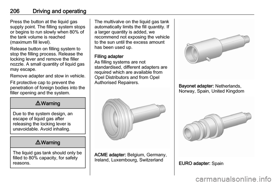 OPEL ZAFIRA C 2017.25 Owners Manual 206Driving and operatingPress the button at the liquid gas
supply point. The filling system stops
or begins to run slowly when 80% of
the tank volume is reached
(maximum fill level).
Release button on OPEL ZAFIRA C 2017.25 Owners Manual 206Driving and operatingPress the button at the liquid gas
supply point. The filling system stops
or begins to run slowly when 80% of
the tank volume is reached
(maximum fill level).
Release button on