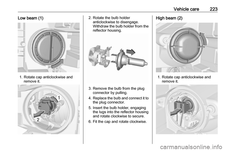 OPEL ZAFIRA C 2017.25 Owners Manual Vehicle care223Low beam (1)
1. Rotate cap anticlockwise andremove it.
2. Rotate the bulb holderanticlockwise to disengage.
Withdraw the bulb holder from the
reflector housing.
3. Remove the bulb from OPEL ZAFIRA C 2017.25 Owners Manual Vehicle care223Low beam (1)
1. Rotate cap anticlockwise andremove it.
2. Rotate the bulb holderanticlockwise to disengage.
Withdraw the bulb holder from the
reflector housing.
3. Remove the bulb from