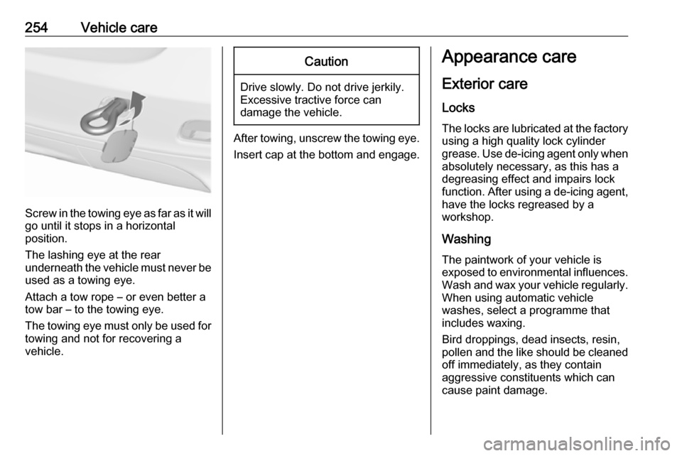 OPEL ZAFIRA C 2017.25 Owners Manual 254Vehicle care
Screw in the towing eye as far as it will
go until it stops in a horizontal
position.
The lashing eye at the rear
underneath the vehicle must never be used as a towing eye.
Attach a to OPEL ZAFIRA C 2017.25 Owners Manual 254Vehicle care
Screw in the towing eye as far as it will
go until it stops in a horizontal
position.
The lashing eye at the rear
underneath the vehicle must never be used as a towing eye.
Attach a to