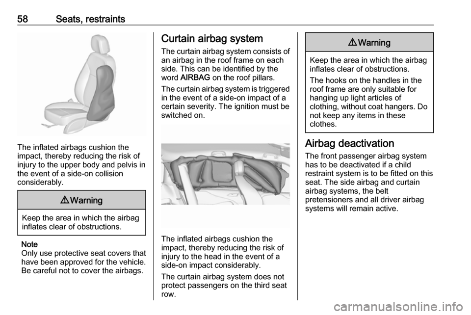 OPEL ZAFIRA C 2017.25 Manual user 58Seats, restraints
The inflated airbags cushion the
impact, thereby reducing the risk of
injury to the upper body and pelvis in
the event of a side-on collision
considerably.
9 Warning
Keep the area OPEL ZAFIRA C 2017.25 Manual user 58Seats, restraints
The inflated airbags cushion the
impact, thereby reducing the risk of
injury to the upper body and pelvis in
the event of a side-on collision
considerably.
9 Warning
Keep the area