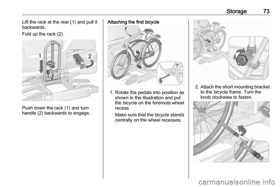 OPEL ZAFIRA C 2017.25 Manual user Storage73Lift the rack at the rear (1) and pull it
backwards.
Fold up the rack (2).
Push down the rack (1) and turn
handle (2) backwards to engage.
Attaching the first bicycle
1. Rotate the pedals int OPEL ZAFIRA C 2017.25 Manual user Storage73Lift the rack at the rear (1) and pull it
backwards.
Fold up the rack (2).
Push down the rack (1) and turn
handle (2) backwards to engage.
Attaching the first bicycle
1. Rotate the pedals int