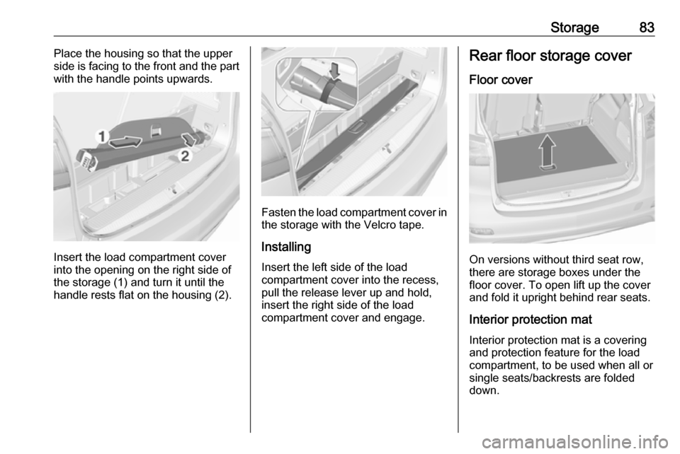OPEL ZAFIRA C 2017.25 Manual Online Storage83Place the housing so that the upper
side is facing to the front and the part
with the handle points upwards.
Insert the load compartment cover
into the opening on the right side of the storag OPEL ZAFIRA C 2017.25 Manual Online Storage83Place the housing so that the upper
side is facing to the front and the part
with the handle points upwards.
Insert the load compartment cover
into the opening on the right side of the storag