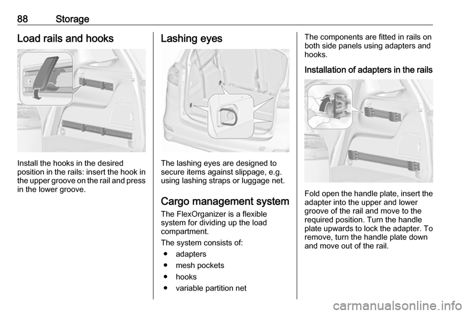 OPEL ZAFIRA C 2017.25 Manual Online 88StorageLoad rails and hooks
Install the hooks in the desired
position in the rails: insert the hook in the upper groove on the rail and pressin the lower groove.
Lashing eyes
The lashing eyes are de OPEL ZAFIRA C 2017.25 Manual Online 88StorageLoad rails and hooks
Install the hooks in the desired
position in the rails: insert the hook in the upper groove on the rail and pressin the lower groove.
Lashing eyes
The lashing eyes are de