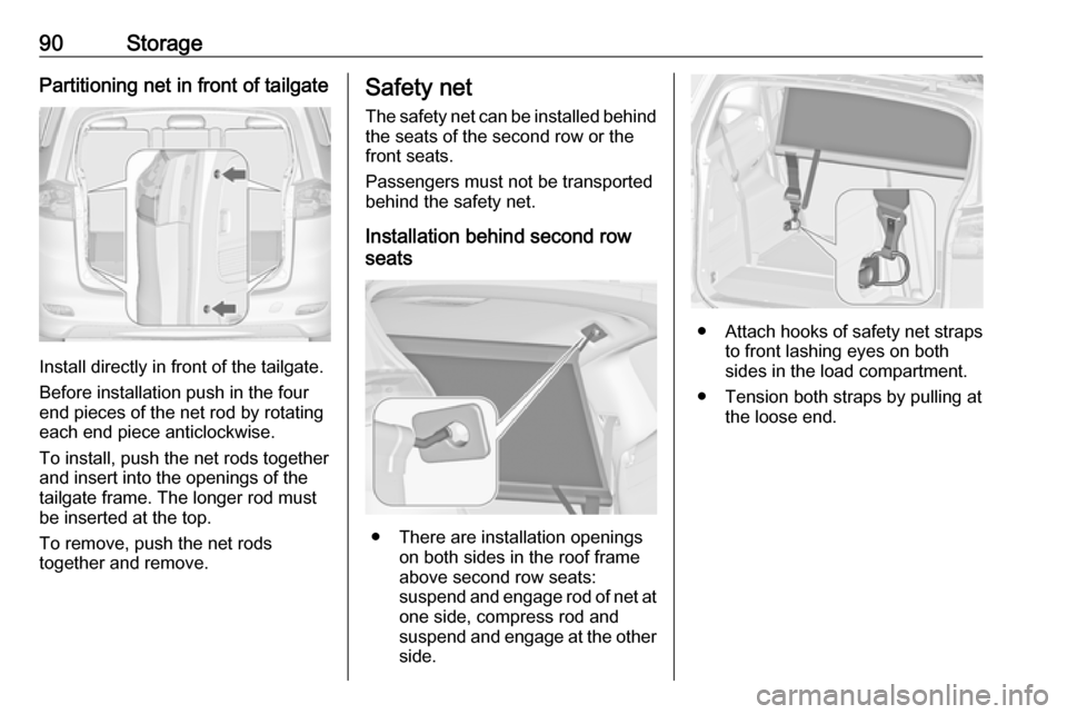 OPEL ZAFIRA C 2017.25 Owners Manual 90StoragePartitioning net in front of tailgate
Install directly in front of the tailgate.
Before installation push in the four
end pieces of the net rod by rotating
each end piece anticlockwise.
To in OPEL ZAFIRA C 2017.25 Owners Manual 90StoragePartitioning net in front of tailgate
Install directly in front of the tailgate.
Before installation push in the four
end pieces of the net rod by rotating
each end piece anticlockwise.
To in