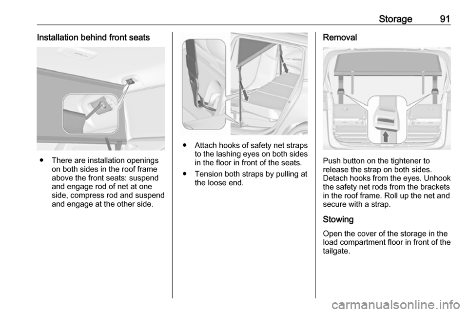 OPEL ZAFIRA C 2017.25 Owners Manual Storage91Installation behind front seats
● There are installation openingson both sides in the roof frame
above the front seats: suspend
and engage rod of net at one
side, compress rod and suspend a OPEL ZAFIRA C 2017.25 Owners Manual Storage91Installation behind front seats
● There are installation openingson both sides in the roof frame
above the front seats: suspend
and engage rod of net at one
side, compress rod and suspend a