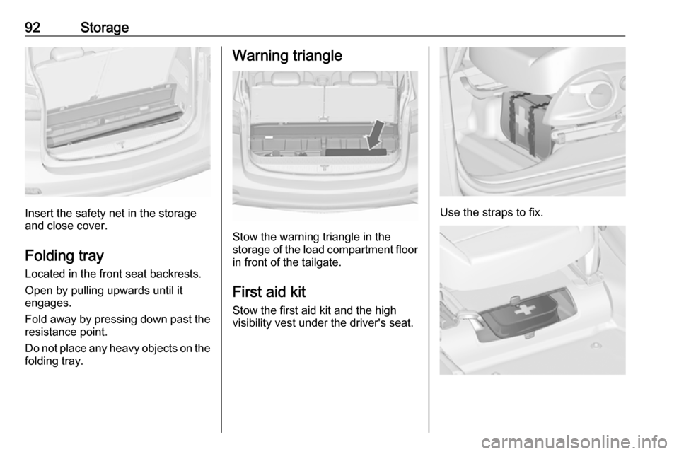 OPEL ZAFIRA C 2017.25 Owners Manual 92Storage
Insert the safety net in the storage
and close cover.
Folding tray Located in the front seat backrests.
Open by pulling upwards until it
engages.
Fold away by pressing down past the resistan OPEL ZAFIRA C 2017.25 Owners Manual 92Storage
Insert the safety net in the storage
and close cover.
Folding tray Located in the front seat backrests.
Open by pulling upwards until it
engages.
Fold away by pressing down past the resistan
