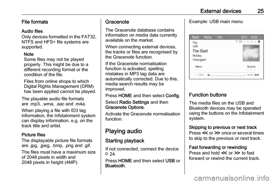 OPEL ZAFIRA C 2017.5 Infotainment system External devices25File formatsAudio files
Only devices formatted in the FAT32,
NTFS and HFS+ file systems are
supported.
Note
Some files may not be played
properly. This might be due to a
different r OPEL ZAFIRA C 2017.5 Infotainment system External devices25File formatsAudio files
Only devices formatted in the FAT32,
NTFS and HFS+ file systems are
supported.
Note
Some files may not be played
properly. This might be due to a
different r