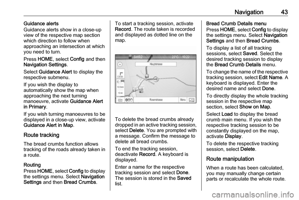 OPEL ZAFIRA C 2017.5 Infotainment system Navigation43Guidance alerts
Guidance alerts show in a close-up
view of the respective map section
which direction to follow when
approaching an intersection at which you need to turn.
Press HOME , se OPEL ZAFIRA C 2017.5 Infotainment system Navigation43Guidance alerts
Guidance alerts show in a close-up
view of the respective map section
which direction to follow when
approaching an intersection at which you need to turn.
Press HOME , se